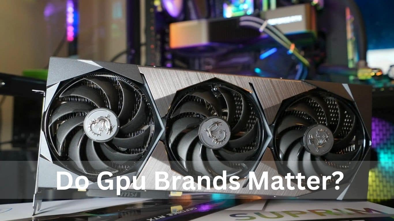 Do Gpu Brands Matter? A Comprehensive Guide 
